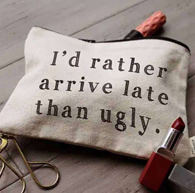 "I'd Rather Arrive Late Than Ugly" Zipper Pouch