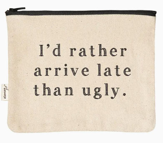 "I'd Rather Arrive Late Than Ugly" Zipper Pouch